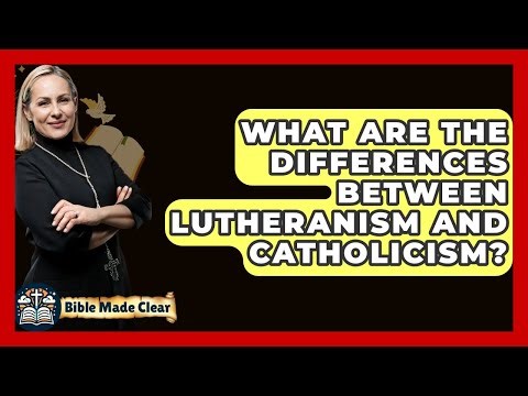 What Are The Differences Between Lutheranism And Catholicism? - BibleMadeClear.com