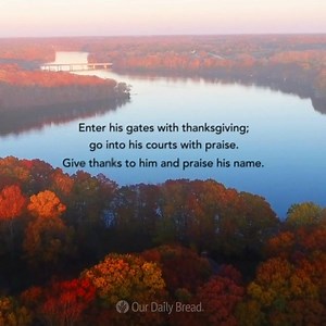 46K views · 5.2K reactions | Enter his gates with thanksgiving;⁣⁣ go into his courts with praise.⁣⁣ Give thanks to him and praise his name. ⁣⁣ ⁣⁣ —Psalm 100:4 NLT | Our Daily Bread Ministries | Facebook