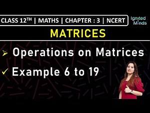 Class 12th Maths | Operations on Matrices | Example 6 to 19 | Chapter 3: Matrices | NCERT