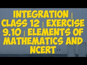 [PDF] Integration | Class 12 | Exercise 9.10 | Elements of Mathematics and NCERT