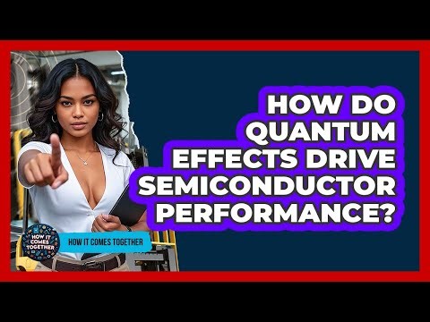 How Do Quantum Effects Drive Semiconductor Performance? - How It Comes Together