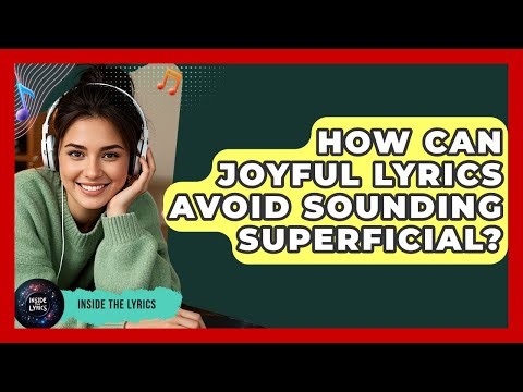 How Can Joyful Lyrics Avoid Sounding Superficial? - Inside the Lyrics