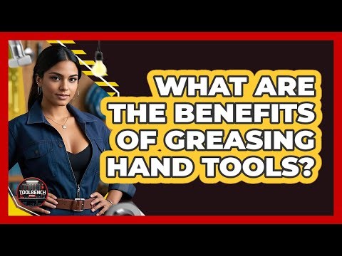 What Are the Benefits of Greasing Hand Tools?