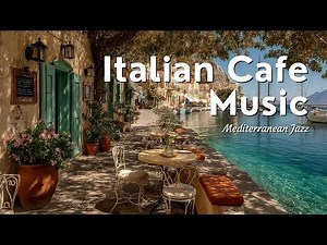 Coastal Jazz Cafe ~ Mediterranean Morning Vibes & Italian Sunshine Music for Relaxation