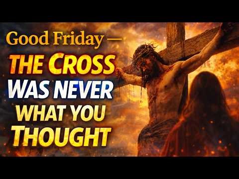 Good Friday — The Cross Was Never What You Thought… And It Changes Everything