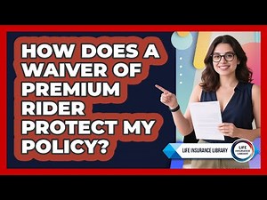 How Does A Waiver Of Premium Rider Protect My Policy? - Life Insurance Library