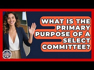 What Is the Primary Purpose of a Select Committee? - Inside the Legislative Branch