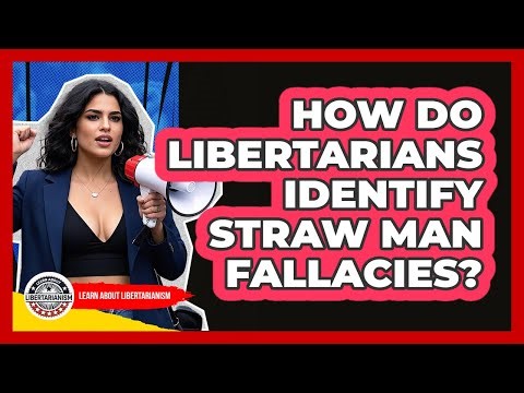 How Do Libertarians Identify Straw Man Fallacies? - Learn About Libertarianism