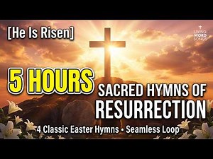 5 Hours of Easter Hymns | He Is Risen: Sacred Hymns of Resurrection | Seamless Loop for Worship