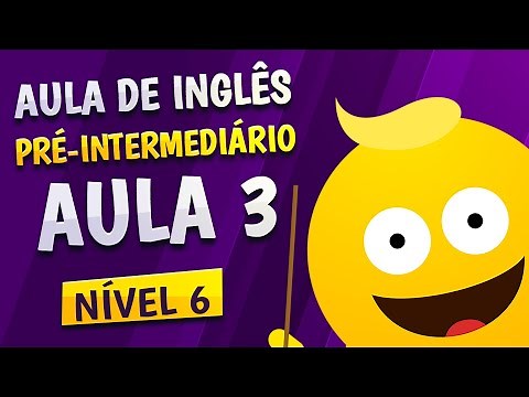 NÍVEL 6 - AULA 3 - INGLÊS PRÉ-INTERMEDIÁRIO