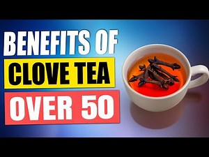 10 Benefits of Clove Tea For Over 50 With Real Scientific Evidence