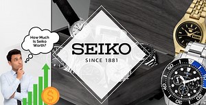 How Much Is My Seiko Watch Worth in 2023? (Complete Guide)