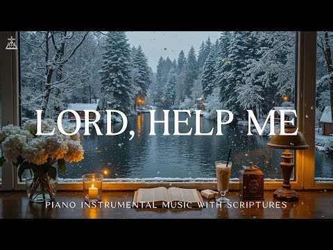 Lord, Help Me: Soaking Worship, Prayer Music & Healing Music With Scriptures ❄️ CHRISTIAN piano