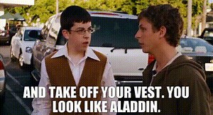 And take off your vest. You look like Aladdin.