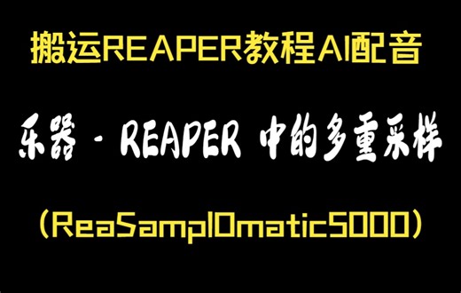 【搬运REAPER教程AI配音】乐器 - REAPER 中的多重采样 (ReaSamplOmatic5000)