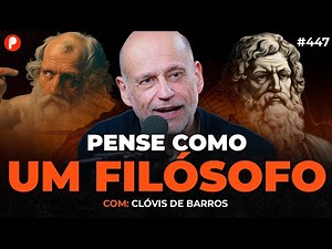 COMO PENSAR E FALAR COMO UM FILÓSOFO (Clóvis de Barros) | PrimoCast 447