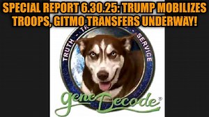Gene Decode: Special Report 6.30.25: Trump Mobilizes Troops, GITMO Transfers Underway!