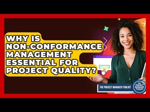 Why Is Non-conformance Management Essential For Project Quality? - The Project Manager Toolkit