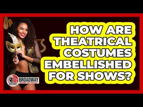 How Are Theatrical Costumes Embellished For Shows?
