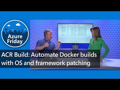 ACR Build: Automate Docker builds with OS and framework patching | Azure Friday