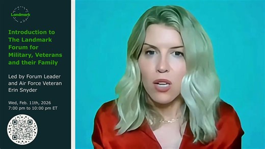 Introduction to The Landmark Forum for Military, Veterans and their Family Led by Forum Leader and Air Force Veteran Erin Snyder Wednesday, February 11th, 2026 7:00pm - 10:00pm EST From your own participation in The Landmark Forum, you know firsthand people walk out with freedom, power, and a whole new experience of being alive. The Landmark Forum allows people to create and invent a life beyond what they have previously imagined—to think and act outside their existing views and limits, and to r