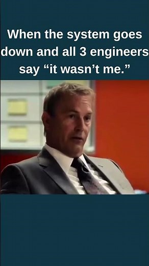 When the system goes down and all 3 engineers say “it wasn’t me”