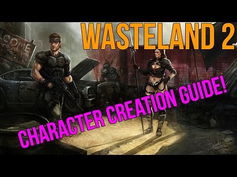 Wasteland 2: Character Creation Guide - Everything You Need To Know To Get Started!
