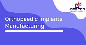 Orthopaedic Implants Manufacturing Process (Manufacturing Plant Turnkey Project) | Operon Strategist