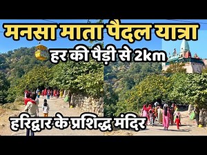 मनसा माता पैदल यात्रा सम्पूर्ण जानकारी || The Famous Maa Mansa Devi Temple In The Hills of Haridwar