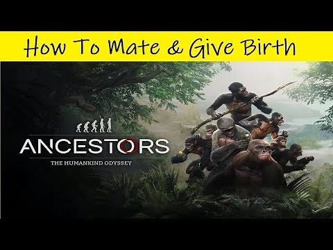 Ancestors: The Humankind Odyssey • How To Mate And Give Birth