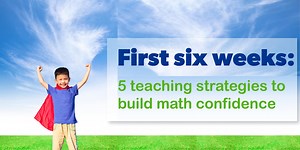 First six weeks: 5 teaching strategies to build math confidence