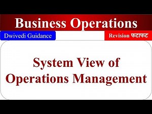 System view of Operation Management, Managing Business Operations, Business Operations bcom, dwivedi