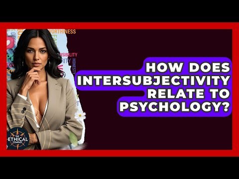 How Does Intersubjectivity Relate To Psychology? - The Ethical Compass