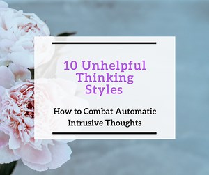 10 Unhelpful Thinking Styles and How to Combat Them