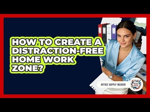 How To Create A Distraction-Free Home Work Zone?