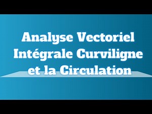 Analyse 3 | #Chap_2 | Analyse Vectoriel Intégrale Curviligne et la Circulation