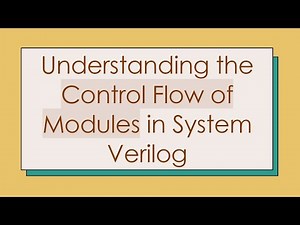 Understanding the Control Flow of Modules in System Verilog