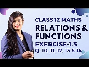 Class 12 Maths Chapter 1, Exercise 1.3 (Q. 10, 11, 12, 13 & 14) | Relations & Functions