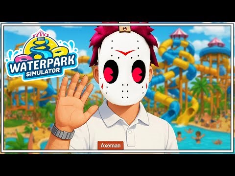 Axeman Opens Up His Very Own WaterPark... | WaterPark Simulator
