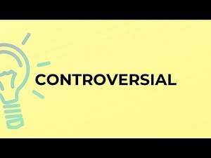 What is the meaning of the word CONTROVERSIAL?