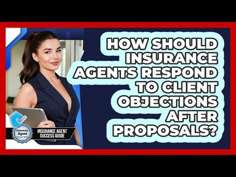 How Should Insurance Agents Respond To Client Objections After Proposals?