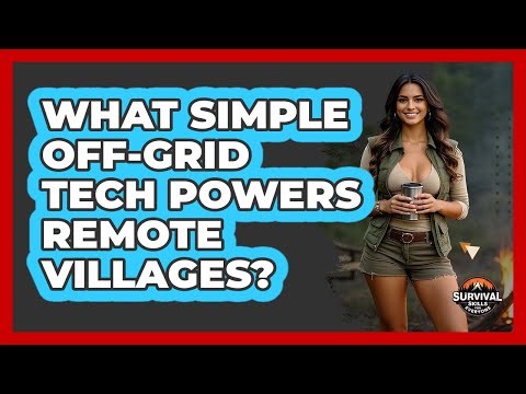 What Simple Off-grid Tech Powers Remote Villages? - Survival Skills for Everyone