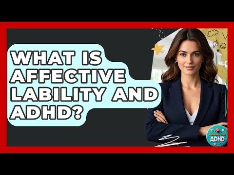 What Is Affective Lability And ADHD? - Managing Your ADHD