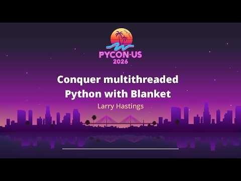 Conquer multithreaded Python with Blanket - Larry Hastings