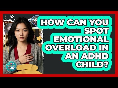 How Can You Spot Emotional Overload In An ADHD Child?