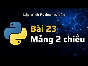 Python - Bài 23 - Mảng 2 chiều và các vòng lặp lồng nhau