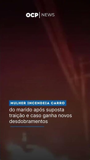 Mulher incendeia carro do marido após suposta traição e caso ganha novos desdobramentos