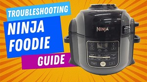 Ninja Foodi Troubleshooting: How to Fix Common Problems