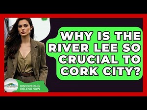 Why Is The River Lee So Crucial To Cork City? - Discovering Ireland Now