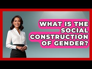 What Is The Social Construction Of Gender? - Your Civil Rights Guide